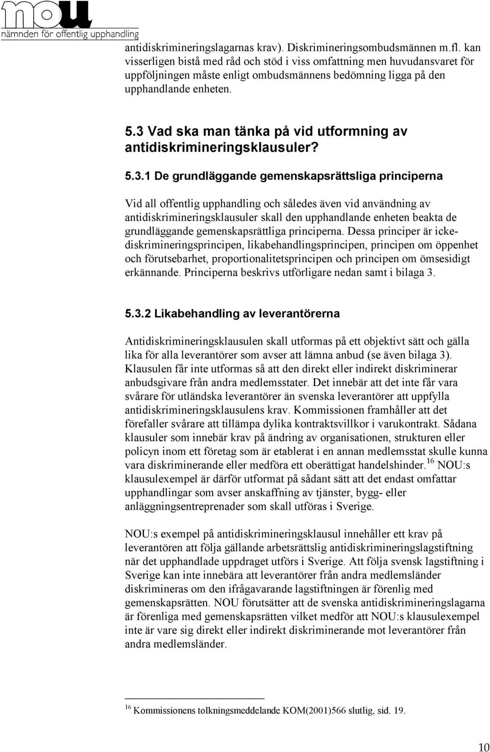 3 Vad ska man tänka på vid utformning av antidiskrimineringsklausuler? 5.3.1 De grundläggande gemenskapsrättsliga principerna Vid all offentlig upphandling och således även vid användning av