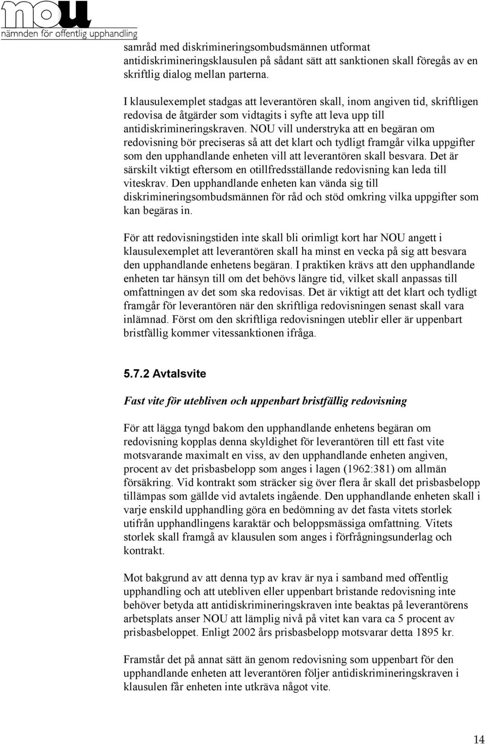 NOU vill understryka att en begäran om redovisning bör preciseras så att det klart och tydligt framgår vilka uppgifter som den upphandlande enheten vill att leverantören skall besvara.