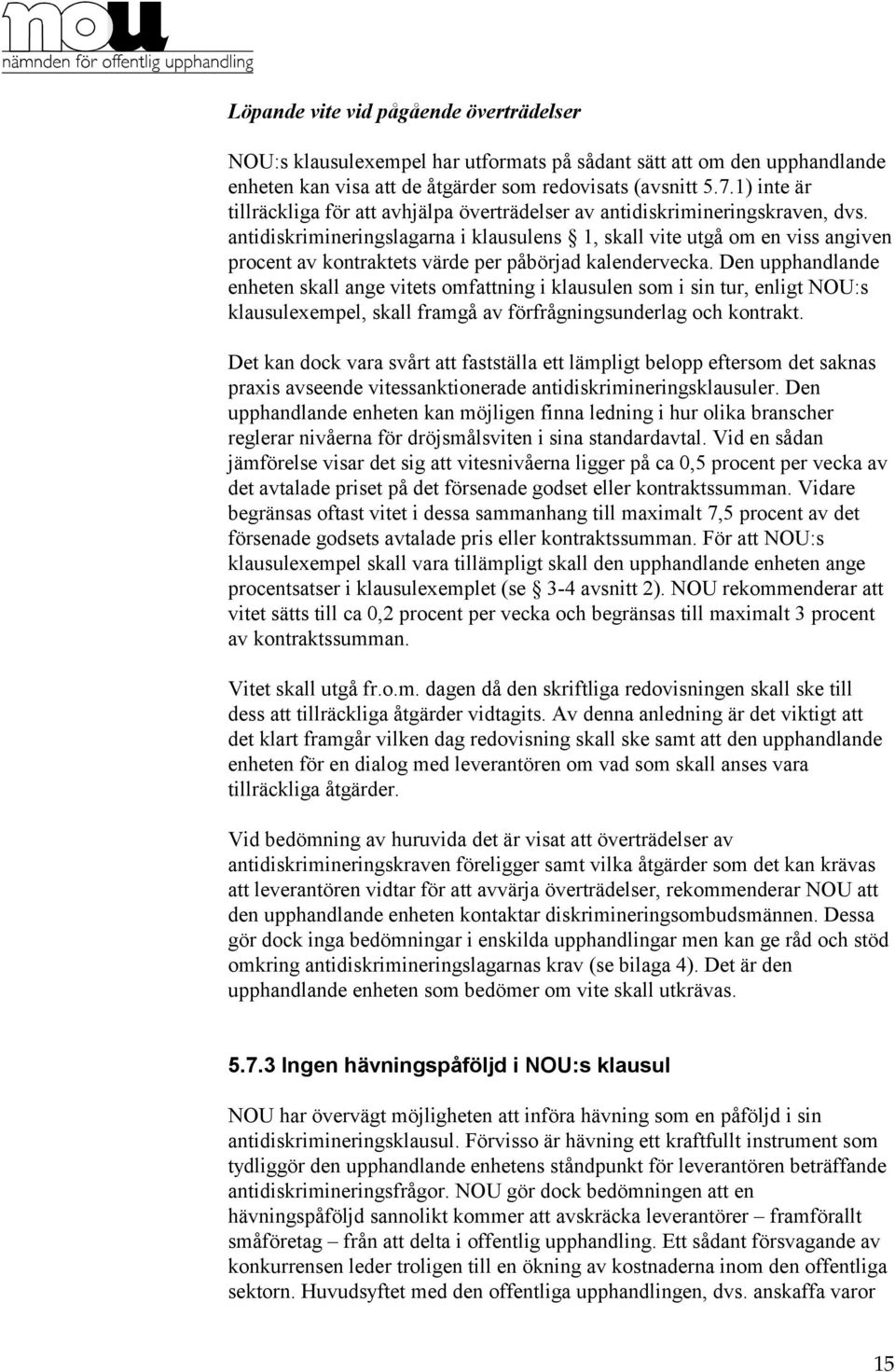antidiskrimineringslagarna i klausulens 1, skall vite utgå om en viss angiven procent av kontraktets värde per påbörjad kalendervecka.