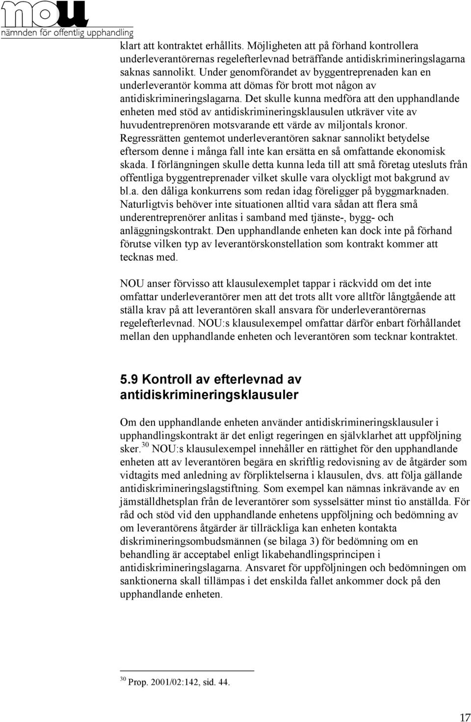 Det skulle kunna medföra att den upphandlande enheten med stöd av antidiskrimineringsklausulen utkräver vite av huvudentreprenören motsvarande ett värde av miljontals kronor.