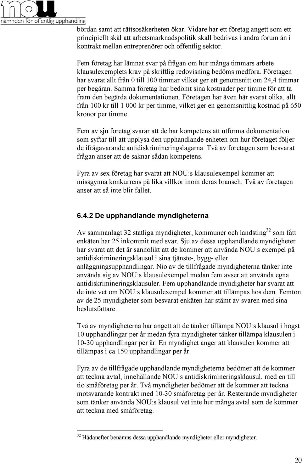 Fem företag har lämnat svar på frågan om hur många timmars arbete klausulexemplets krav på skriftlig redovisning bedöms medföra.