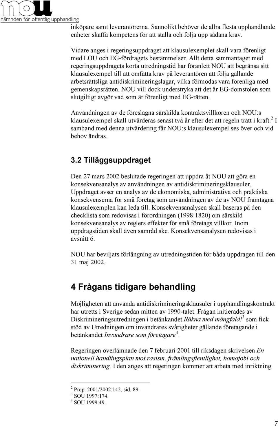 Allt detta sammantaget med regeringsuppdragets korta utredningstid har föranlett NOU att begränsa sitt klausulexempel till att omfatta krav på leverantören att följa gällande arbetsrättsliga