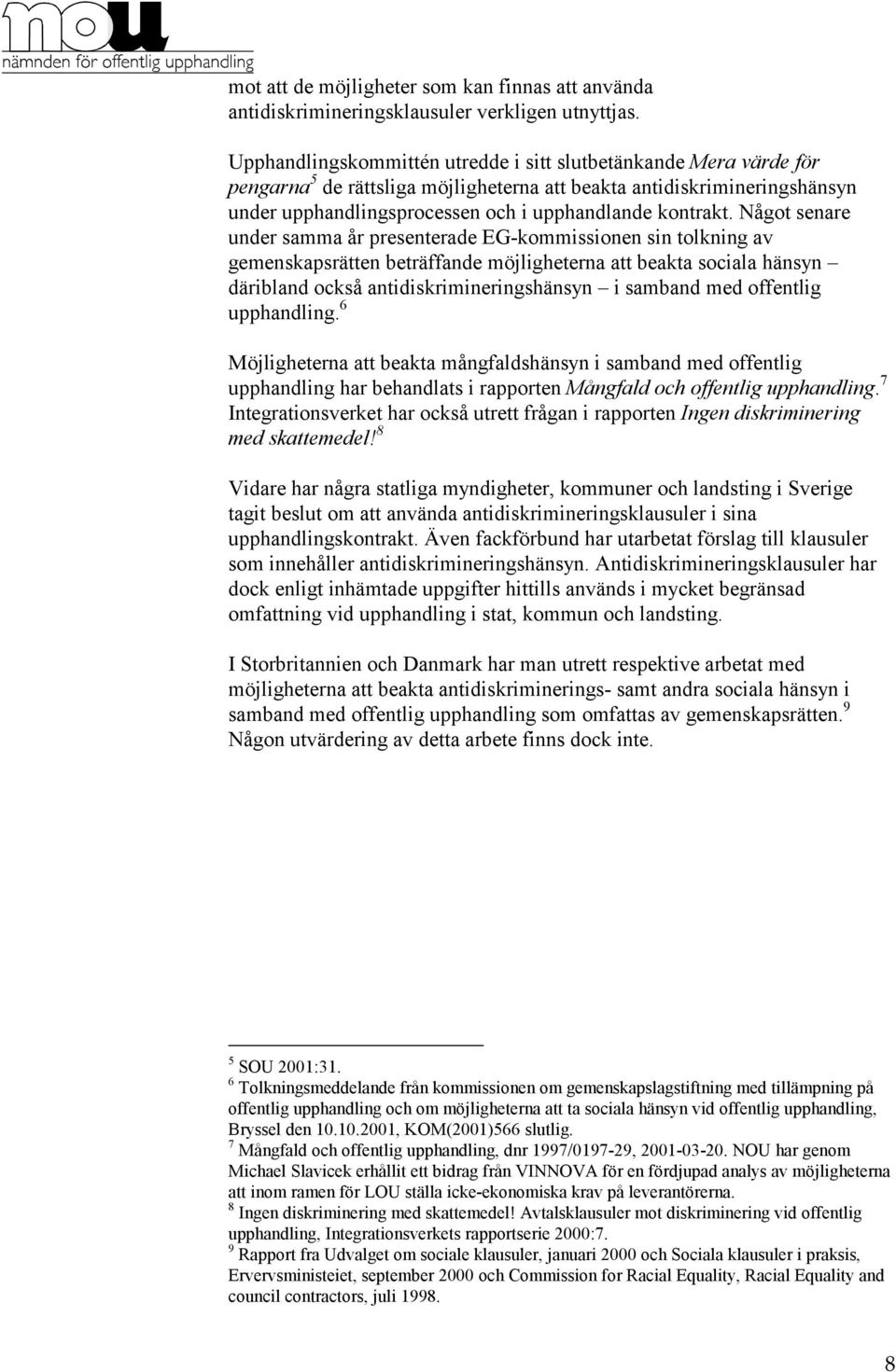 Något senare under samma år presenterade EG-kommissionen sin tolkning av gemenskapsrätten beträffande möjligheterna att beakta sociala hänsyn däribland också antidiskrimineringshänsyn i samband med