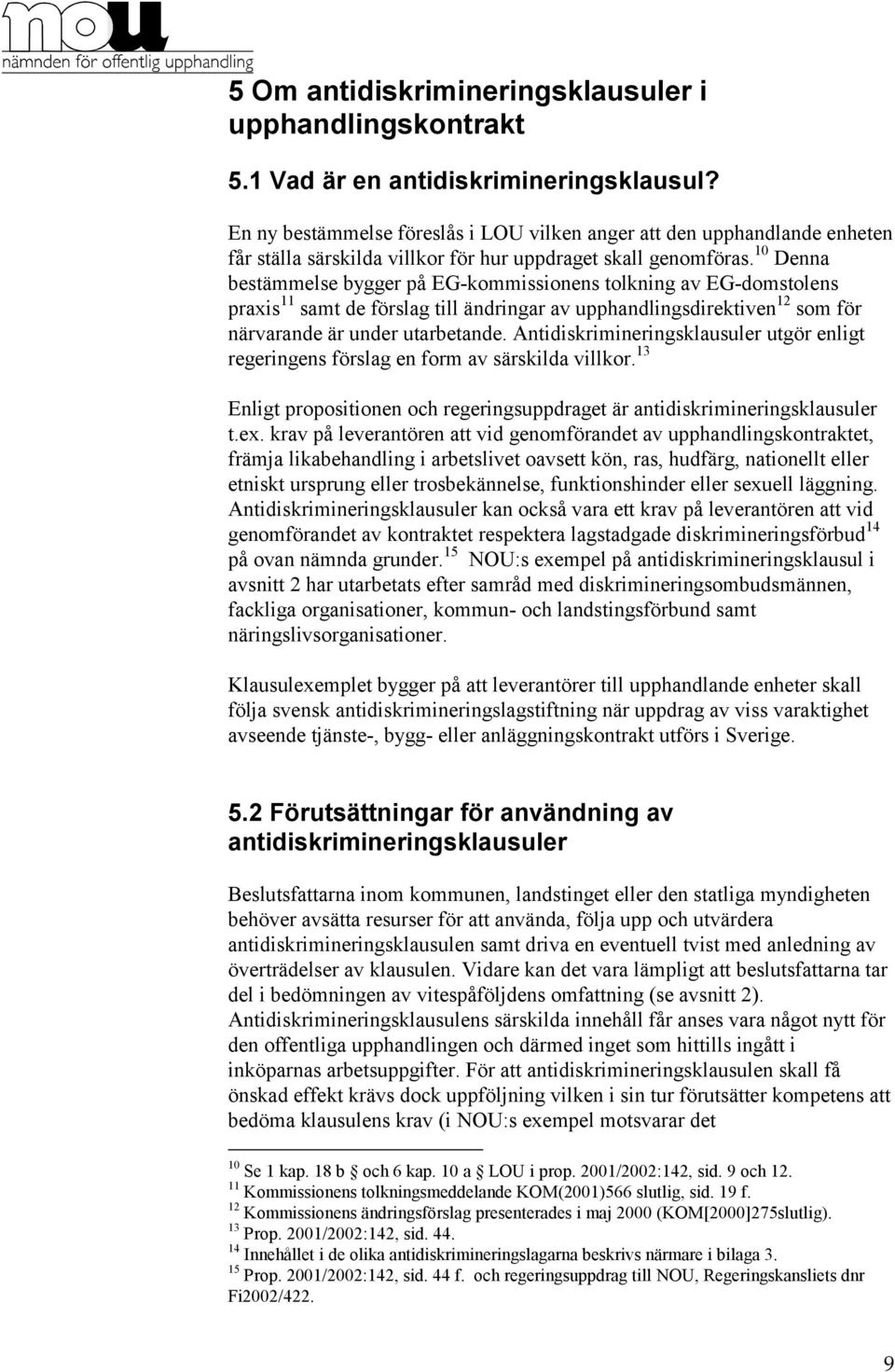 10 Denna bestämmelse bygger på EG-kommissionens tolkning av EG-domstolens praxis 11 samt de förslag till ändringar av upphandlingsdirektiven 12 som för närvarande är under utarbetande.