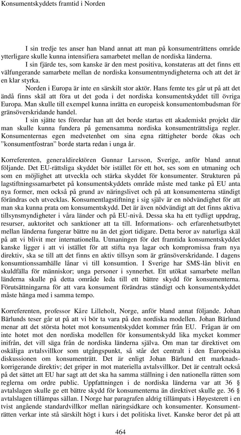 Norden i Europa är inte en särskilt stor aktör. Hans femte tes går ut på att det ändå finns skäl att föra ut det goda i det nordiska konsumentskyddet till övriga Europa.