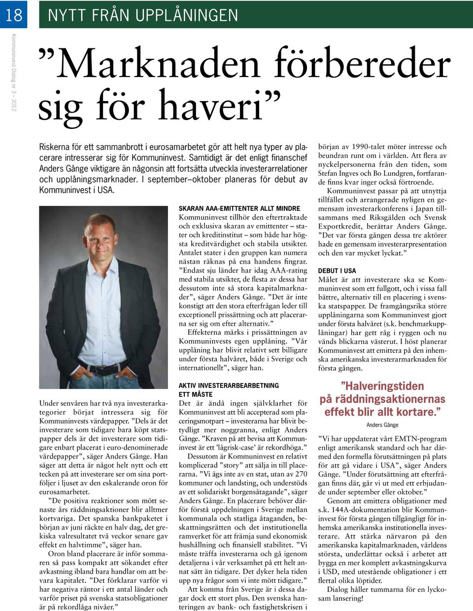 Skaran AAA-emittenter allt mindre Kommuninvest tillhör den eftertraktade och exklusiva skaran av emittenter stater och kreditinstitut som både har högsta kreditvärdighet och stabila utsikter.