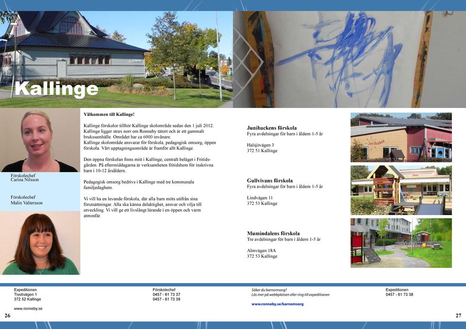 Vårt upptagningsområde är framför allt Kallinge. Den öppna förskolan finns mitt i Kallinge, centralt beläget i Fritidsgården.