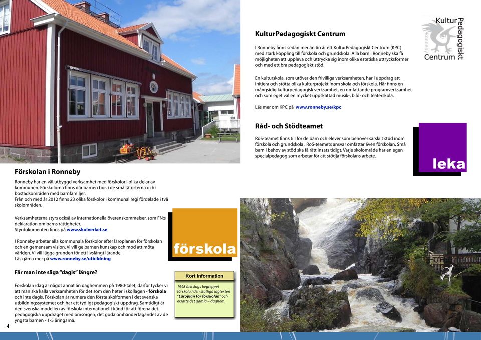 En kulturskola, som utöver den frivilliga verksamheten, har i uppdrag att initiera och stötta olika kulturprojekt inom skola och förskola.