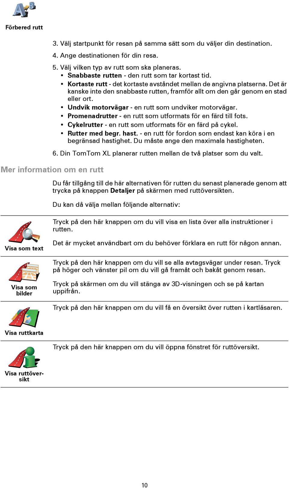 Det är kanske inte den snabbaste rutten, framför allt om den går genom en stad eller ort. Undvik motorvägar - en rutt som undviker motorvägar.