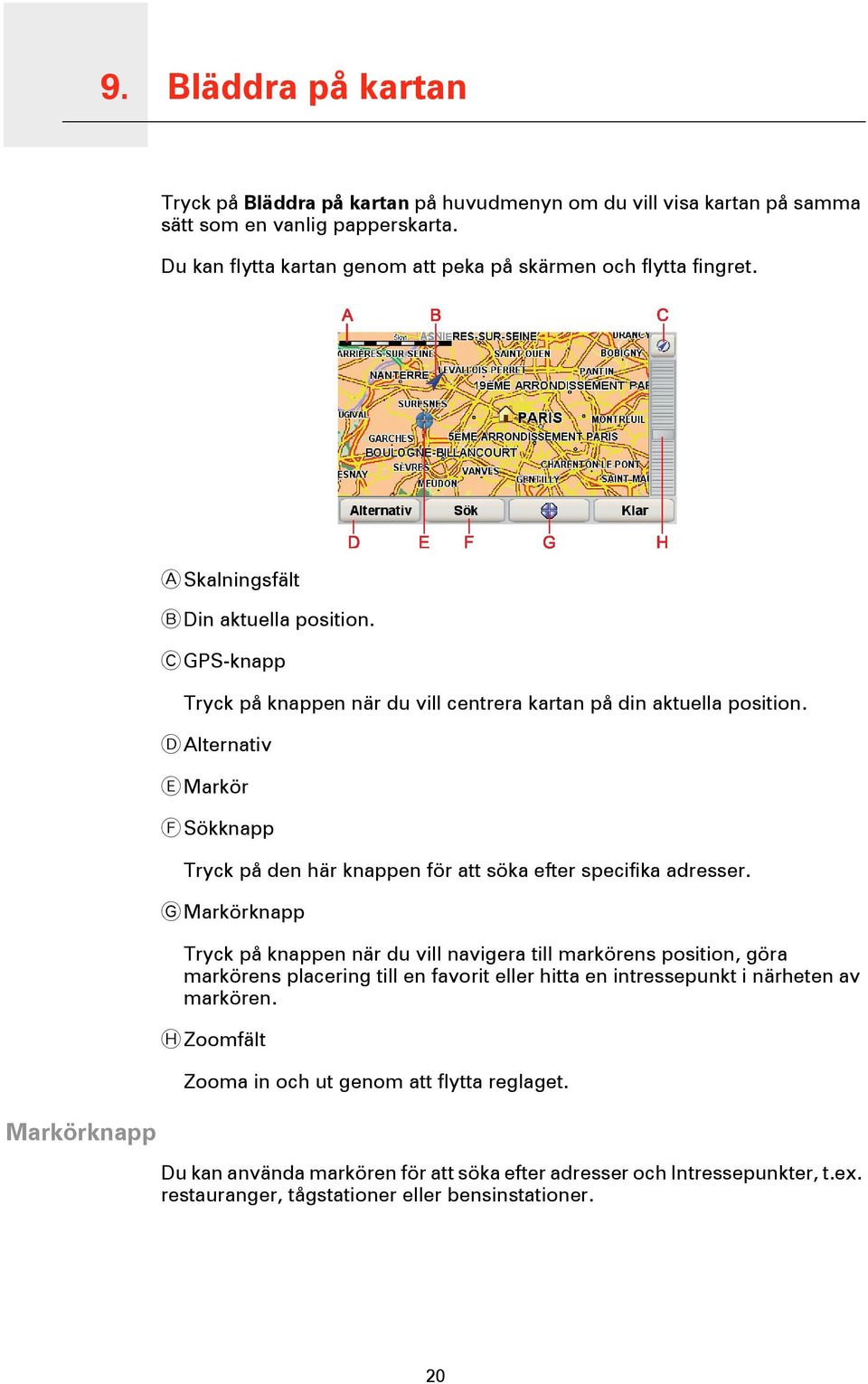 D Alternativ E Markör F Sökknapp Tryck på den här knappen för att söka efter specifika adresser.