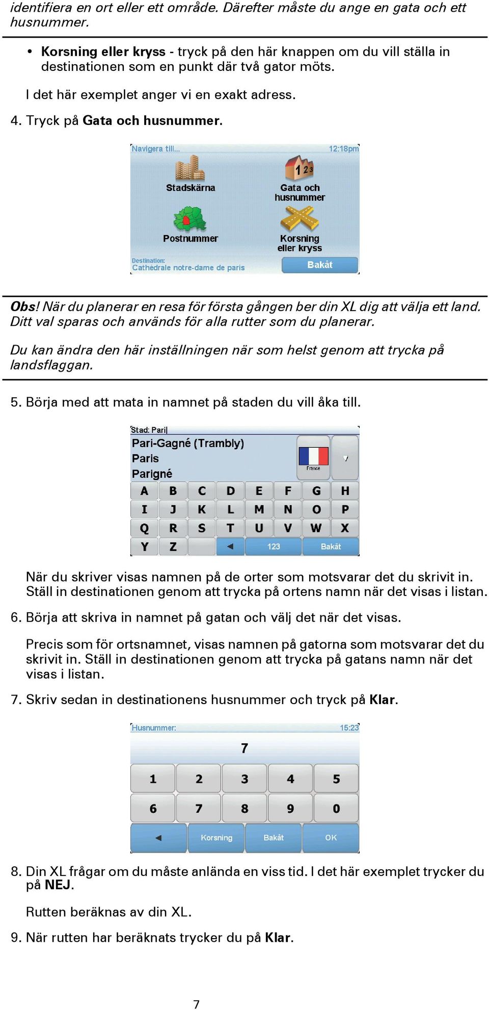 När du planerar en resa för första gången ber din XL dig att välja ett land. Ditt val sparas och används för alla rutter som du planerar.