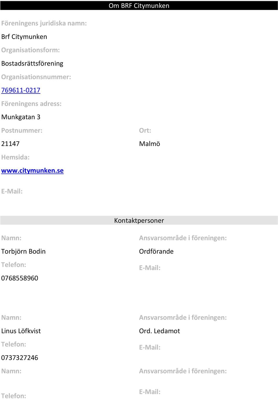 se Ort: Malmö EMail: Kontaktpersoner Namn: Torbjörn Bodin Telefon: 0768558960 Ansvarsområde i föreningen: Ordförande