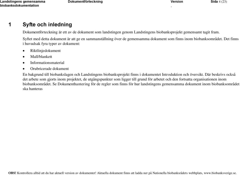 Det finns i huvudsak fyra typer av : Riktlinje Mall/blankett Orubricerade En bakgrund till biobankslagen och Landstingens biobanksprojekt finns i et Introduktion och översikt.