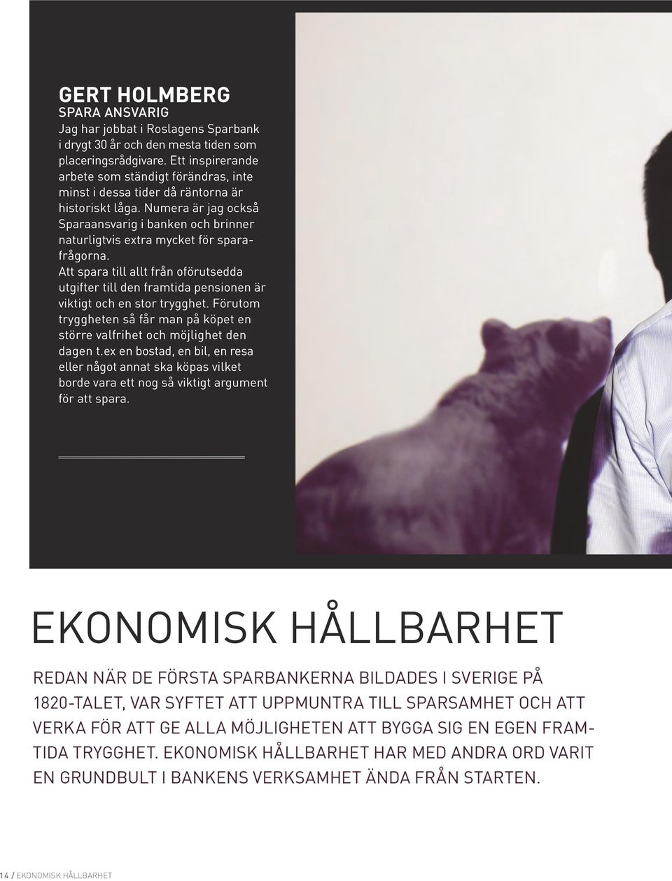 Numera är jag också Sparaansvarig i banken och brinner naturligtvis extra mycket för sparafrågorna.