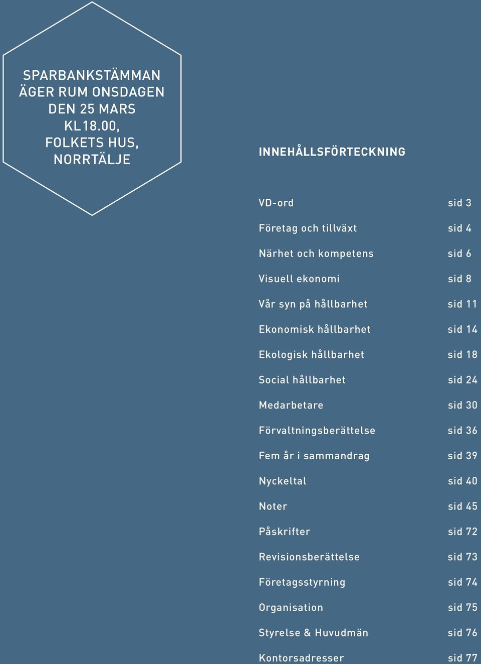 8 Vår syn på hållbarhet sid 11 Ekonomisk hållbarhet sid 14 Ekologisk hållbarhet sid 18 Social hållbarhet sid 24 Medarbetare sid 30