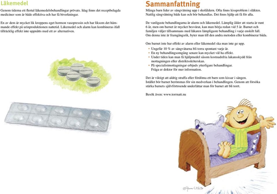 Läkemedel och alarm kan kombineras ifall tillräcklig effekt inte uppnåtts med ett av alternativen. Sammanfattning Många barn lider av sängvätning upp i skolåldern. Ofta finns kissproblem i släkten.