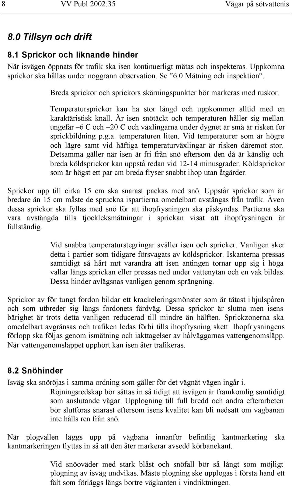Temperatursprickor kan ha stor längd och uppkommer alltid med en karaktäristisk knall.