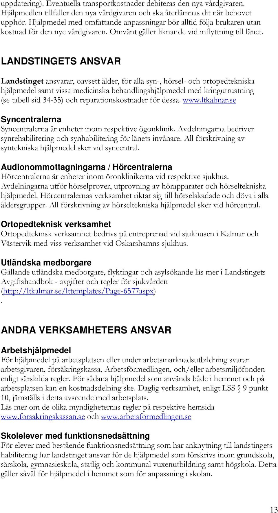 LANDSTINGETS ANSVAR Landstinget ansvarar, oavsett ålder, för alla syn-, hörsel- och ortopedtekniska hjälpmedel samt vissa medicinska behandlingshjälpmedel med kringutrustning (se tabell sid 34-35)