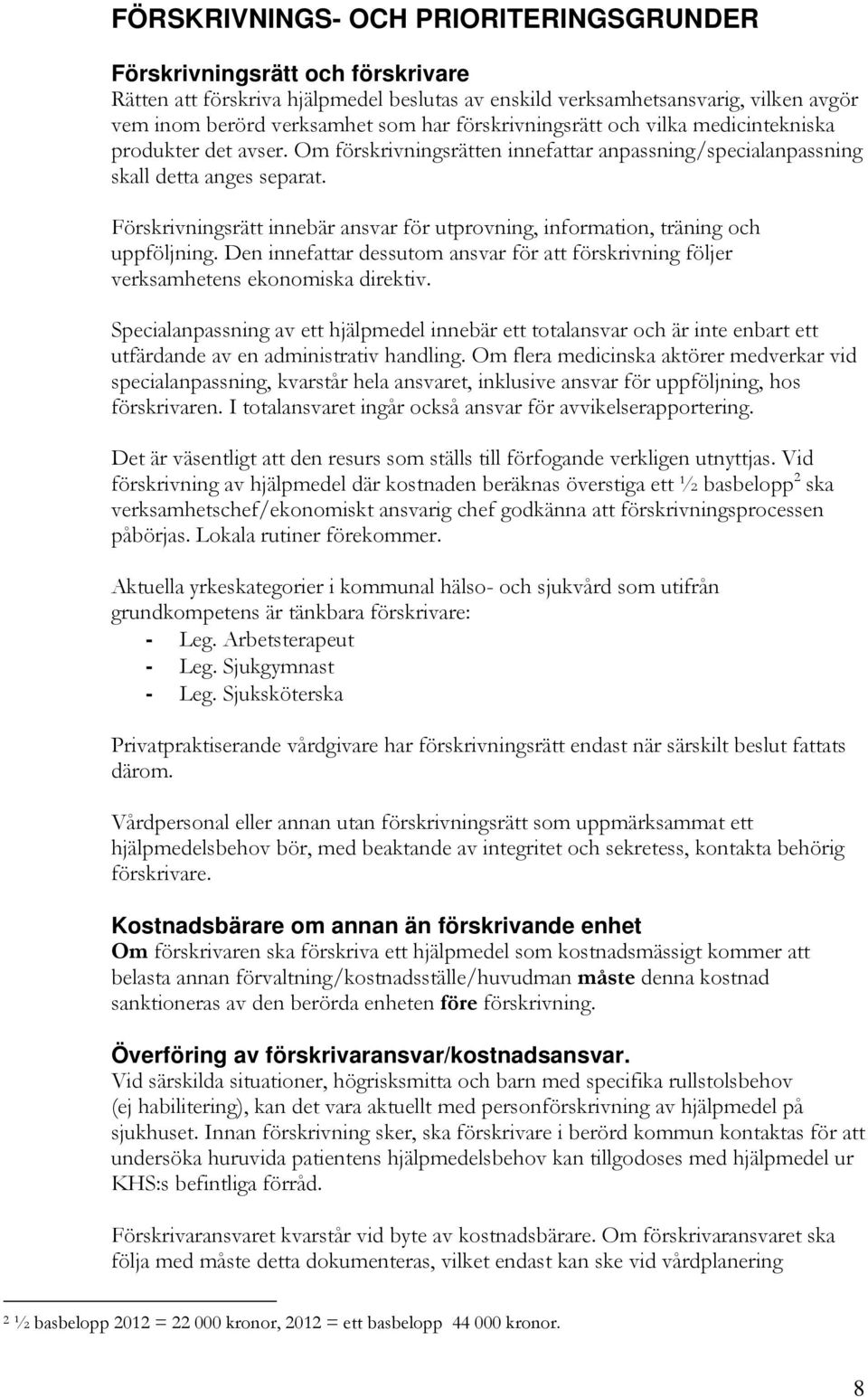 Förskrivningsrätt innebär ansvar för utprovning, information, träning och uppföljning. Den innefattar dessutom ansvar för att förskrivning följer verksamhetens ekonomiska direktiv.