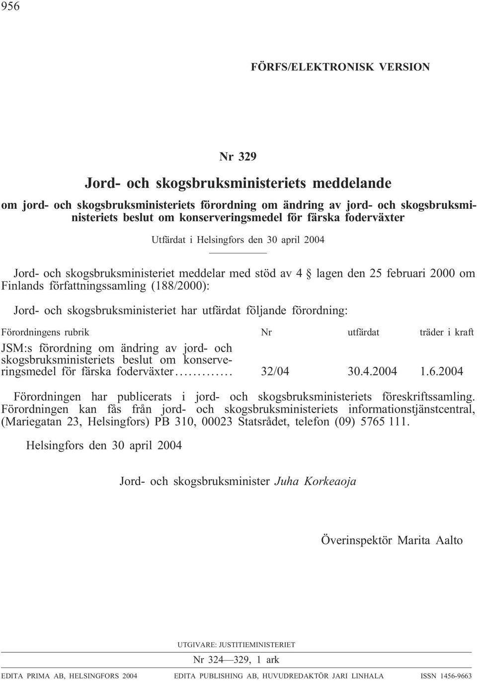 (188/2000): Jord- och skogsbruksministeriet har utfärdat följande förordning: Förordningens rubrik Nr utfärdat träder i kraft JSM:s förordning om ändring av jord- och skogsbruksministeriets beslut om