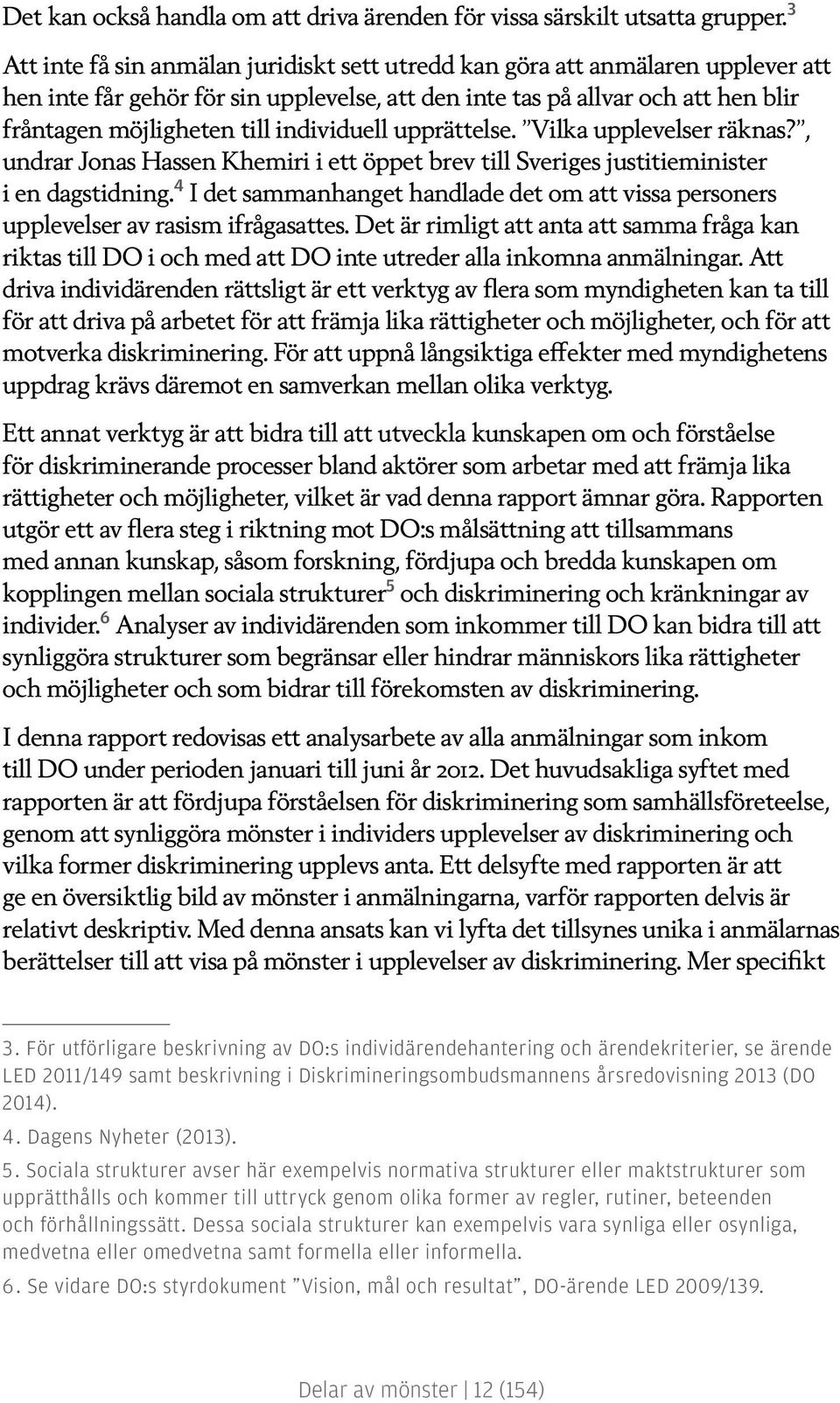 individuell upprättelse. Vilka upplevelser räknas?, undrar Jonas Hassen Khemiri i ett öppet brev till Sveriges justitieminister i en dagstidning.