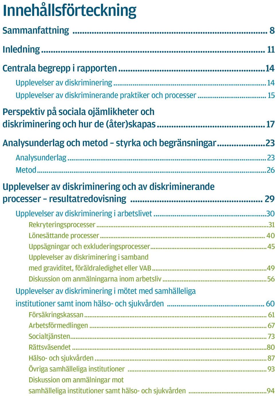 processer resultatredovisning 29 Upplevelser av diskriminering i arbetslivet 30 Rekryteringsprocesser...31 Lönesättande processer... 40 Uppsägningar och exkluderingsprocesser.