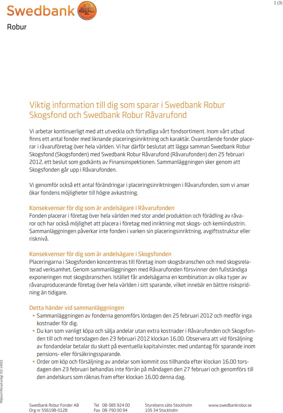 Vi har därför beslutat att lägga samman Swedbank Robur Skogsfond (Skogsfonden) med Swedbank Robur Råvarufond (Råvarufonden) den 25 februari 2012, ett beslut som godkänts av Finansinspektionen.