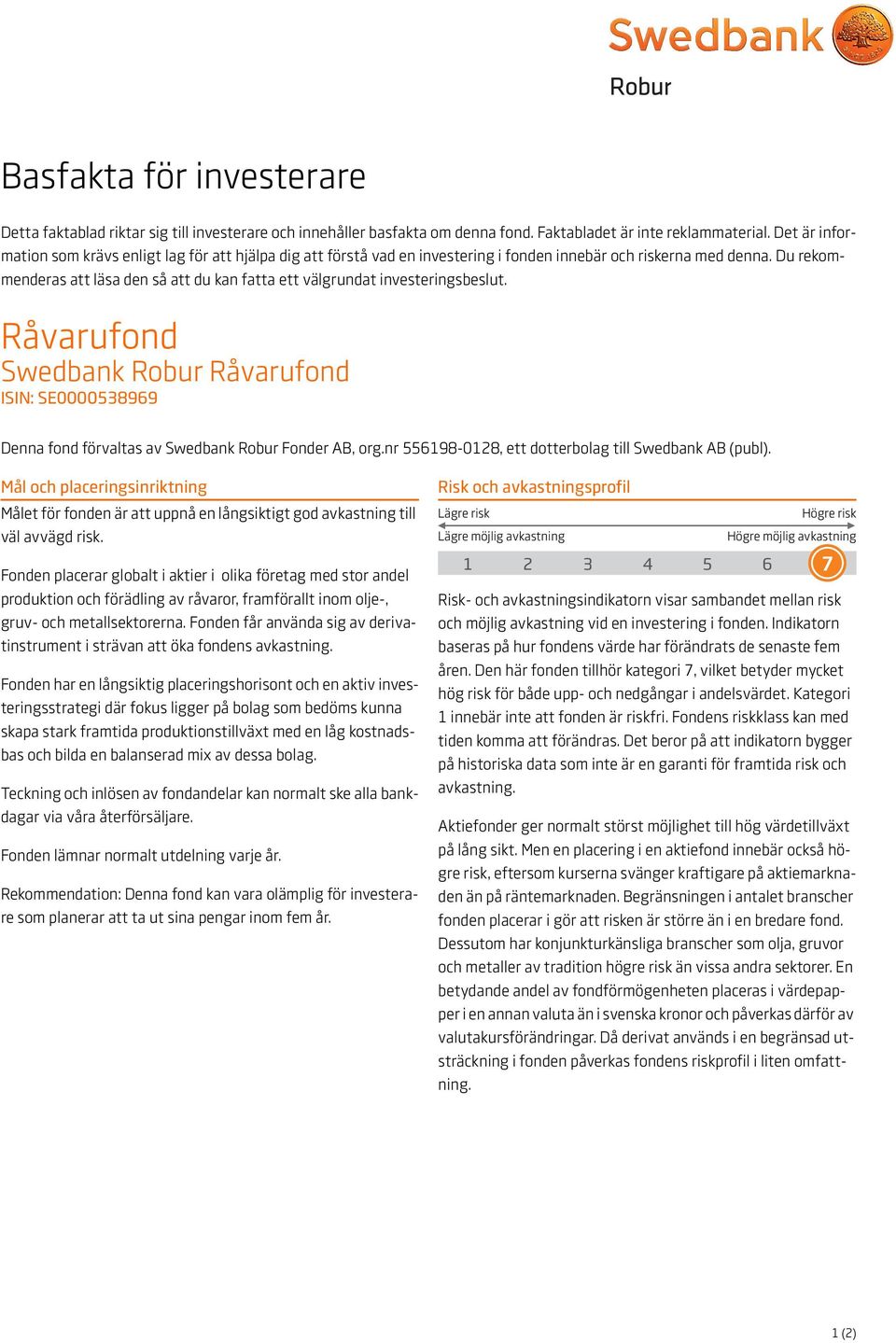 Du rekommenderas att läsa den så att du kan fatta ett välgrundat investeringsbeslut. Råvarufond Swedbank Robur Råvarufond ISIN: SE0000538969 Denna fond förvaltas av Swedbank Robur Fonder AB, org.