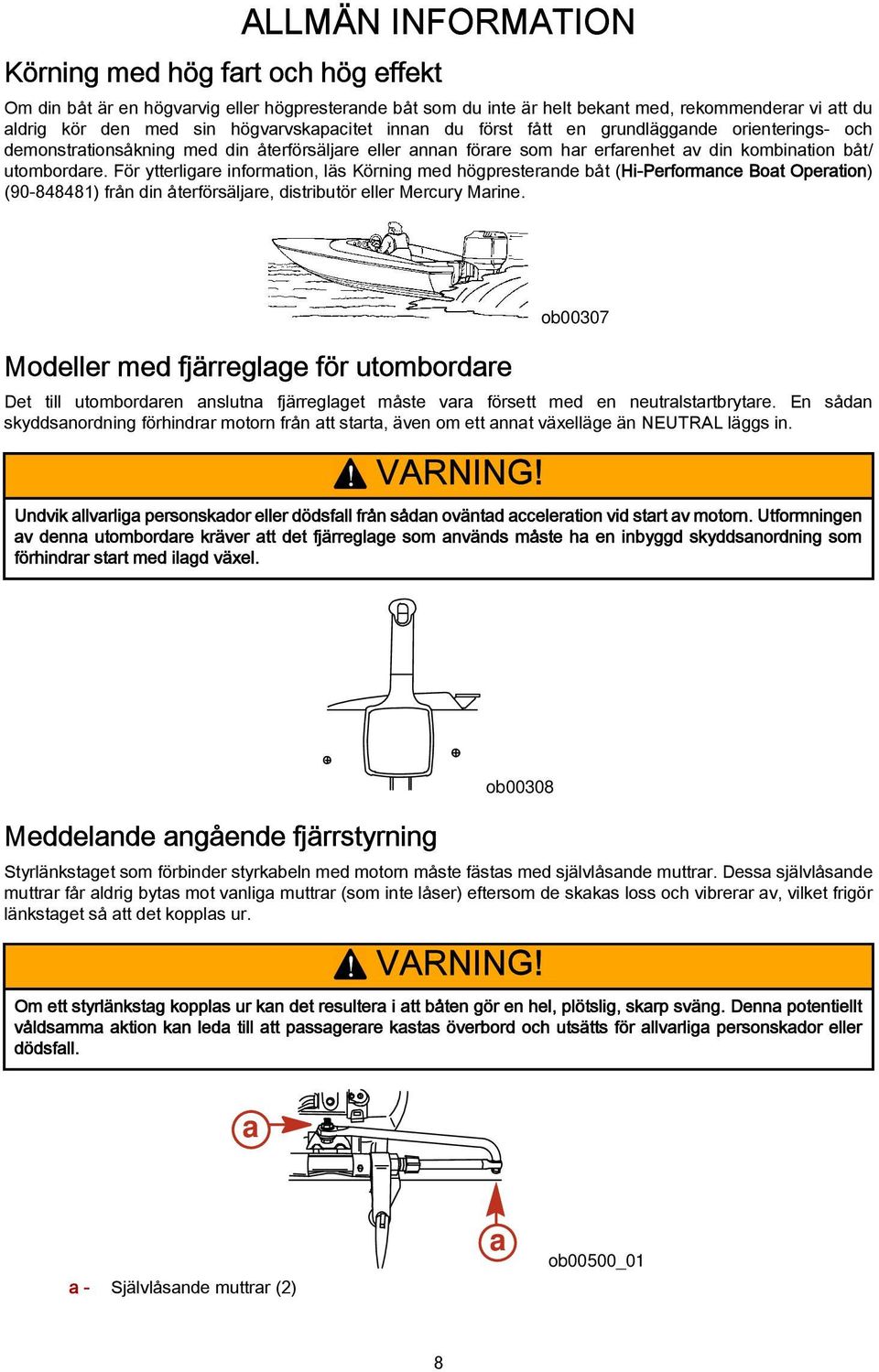 För ytterligre informtion, läs Körning med högpresternde båt (Hi-Performnce Bot Opertion) (90-848481) från din återförsäljre, distributör eller Mercury Mrine.