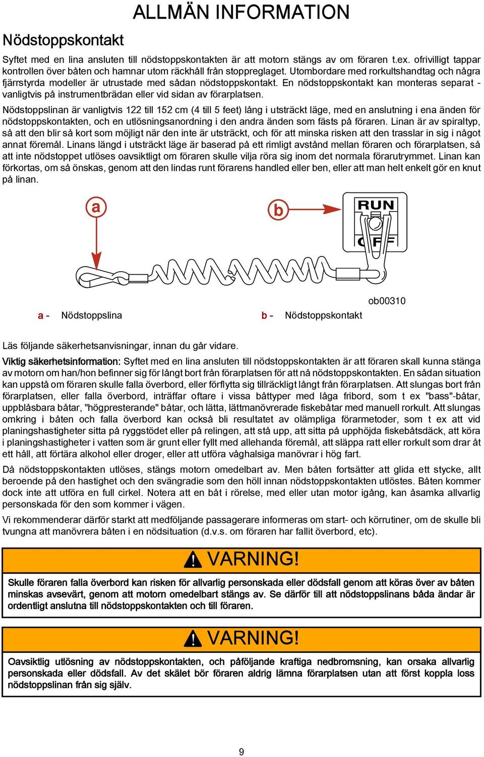 En nödstoppskontkt kn monters seprt - vnligtvis på instrumentbrädn eller vid sidn v förrpltsen.