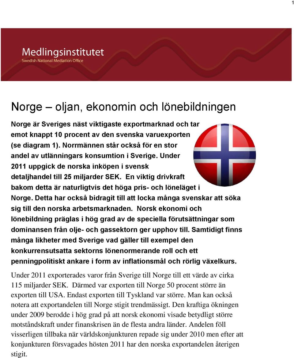 En viktig drivkraft bakom detta är naturligtvis det höga pris- och löneläget i Norge. Detta har också bidragit till att locka många svenskar att söka sig till den norska arbetsmarknaden.