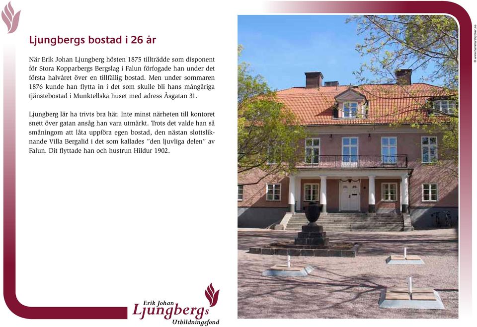 Men under sommaren 1876 kunde han flytta in i det som skulle bli hans mångåriga tjänstebostad i Munktellska huset med adress Åsgatan 31.