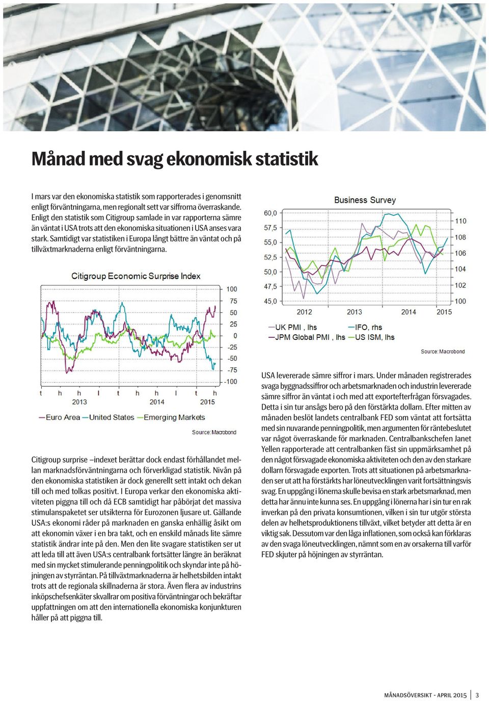 Samtidigt var statistiken i Europa långt bättre än väntat och på tillväxtmarknaderna enligt förväntningarna.