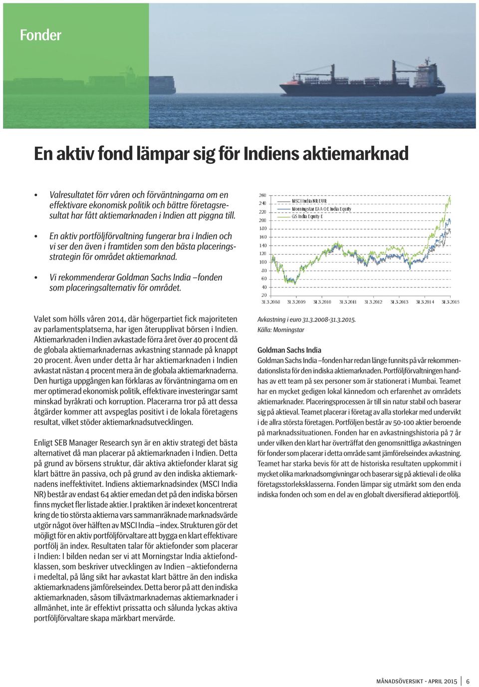 Vi rekommenderar Goldman Sachs India fonden som placeringsalternativ för området.