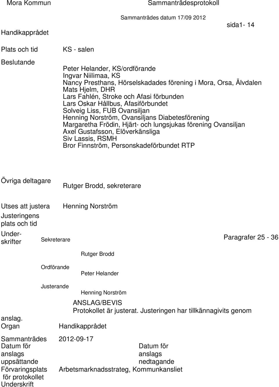 Diabetesförening Margaretha Frödin, Hjärt- och lungsjukas förening Ovansiljan Axel Gustafsson, Elöverkänsliga Siv Lassis, RSMH Bror Finnström, Personskadeförbundet RTP Övriga deltagare Rutger Brodd,