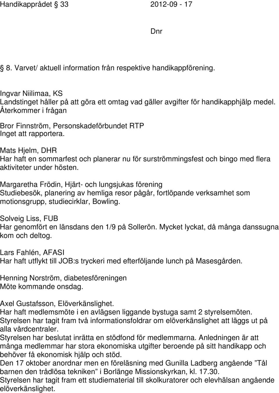 Mats Hjelm, DHR Har haft en sommarfest och planerar nu för surströmmingsfest och bingo med flera aktiviteter under hösten.