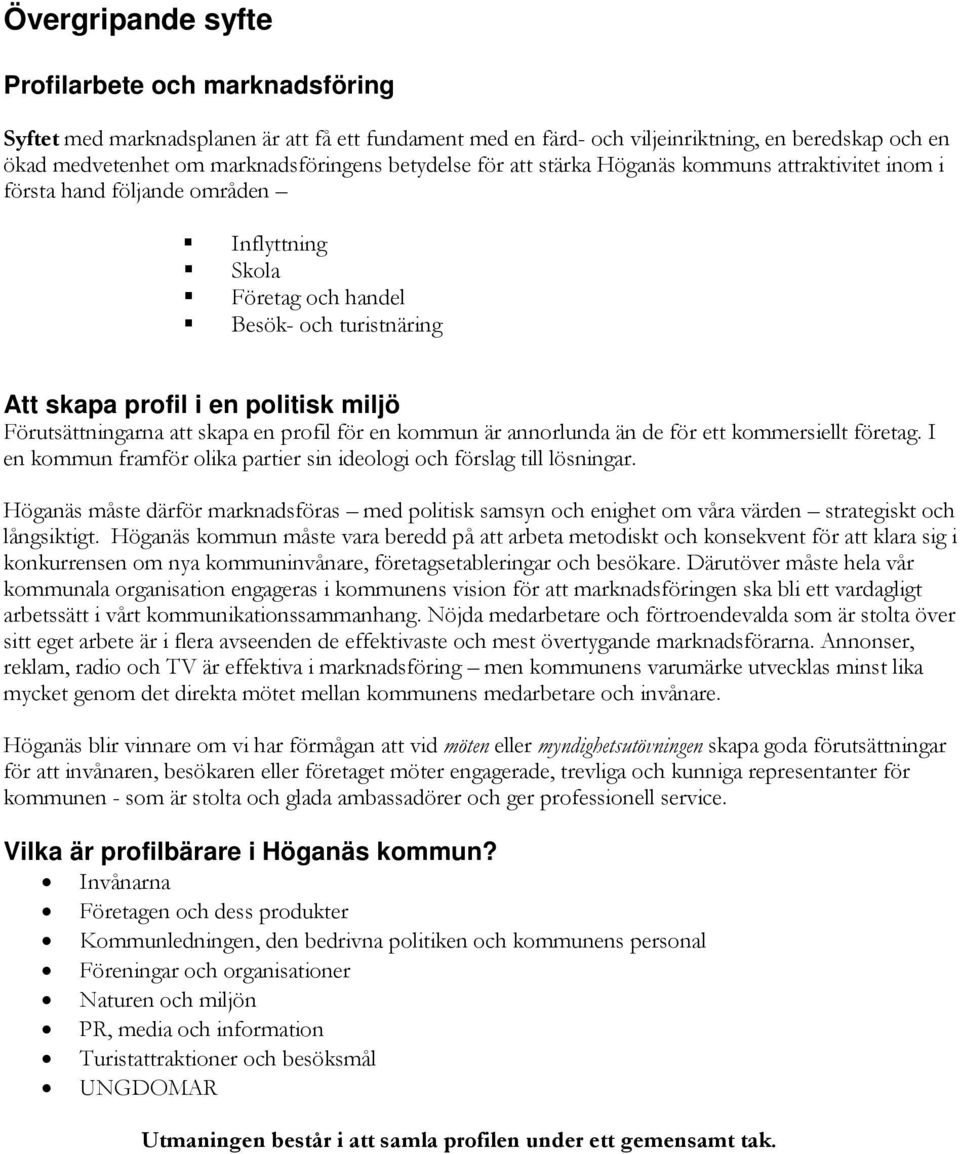 Förutsättningarna att skapa en profil för en kommun är annorlunda än de för ett kommersiellt företag. I en kommun framför olika partier sin ideologi och förslag till lösningar.