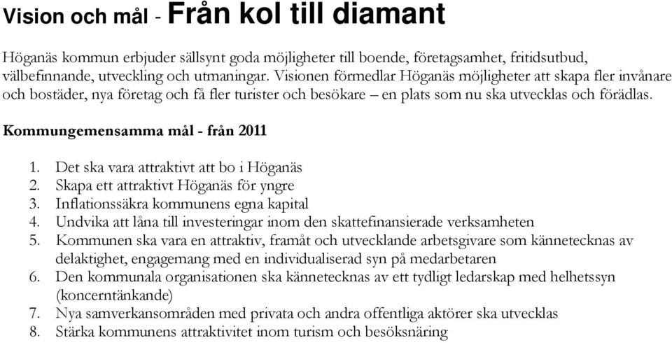 Kommungemensamma mål - från 2011 1. Det ska vara attraktivt att bo i Höganäs 2. Skapa ett attraktivt Höganäs för yngre 3. Inflationssäkra kommunens egna kapital 4.