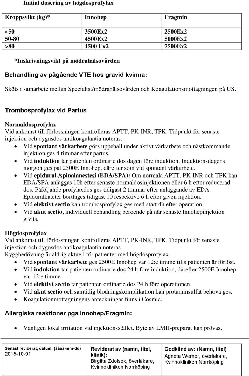 Trombosprofylax vid Partus Normaldosprofylax Vid ankomst till förlossningen kontrolleras APTT, PK-INR, TPK. Tidpunkt för senaste injektion och dygnsdos antikoagulantia noteras.