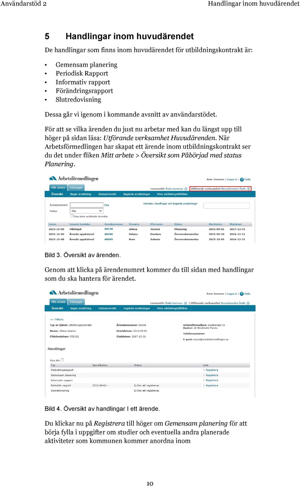 För att se vilka ärenden du just nu arbetar med kan du längst upp till höger på sidan läsa: Utförande verksamhet Huvudärenden.