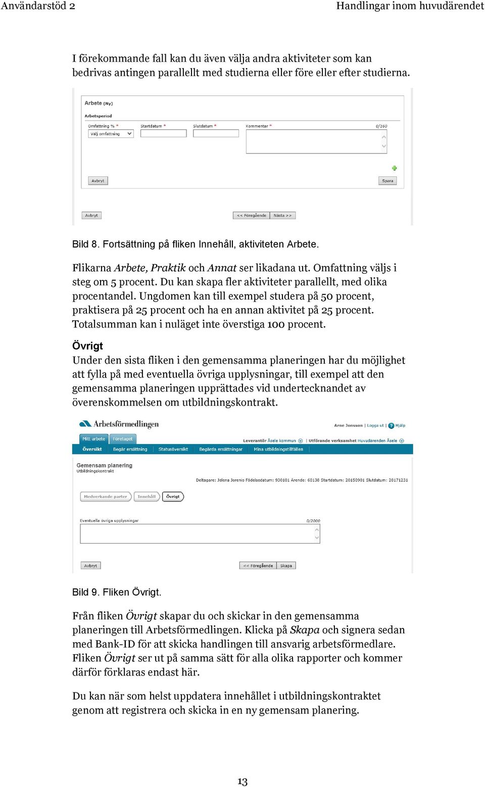 Du kan skapa fler aktiviteter parallellt, med olika procentandel. Ungdomen kan till exempel studera på 50 procent, praktisera på 25 procent och ha en annan aktivitet på 25 procent.