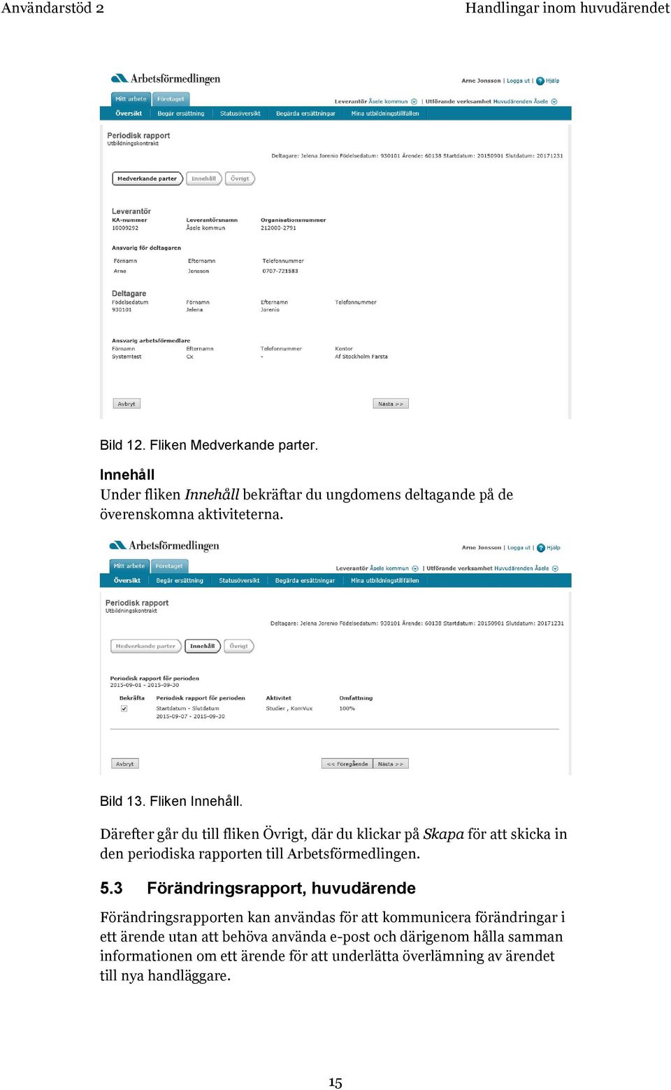 Därefter går du till fliken Övrigt, där du klickar på Skapa för att skicka in den periodiska rapporten till Arbetsförmedlingen. 5.