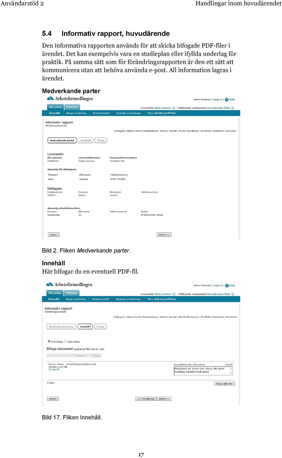 Det kan exempelvis vara en studieplan eller ifyllda underlag för praktik.