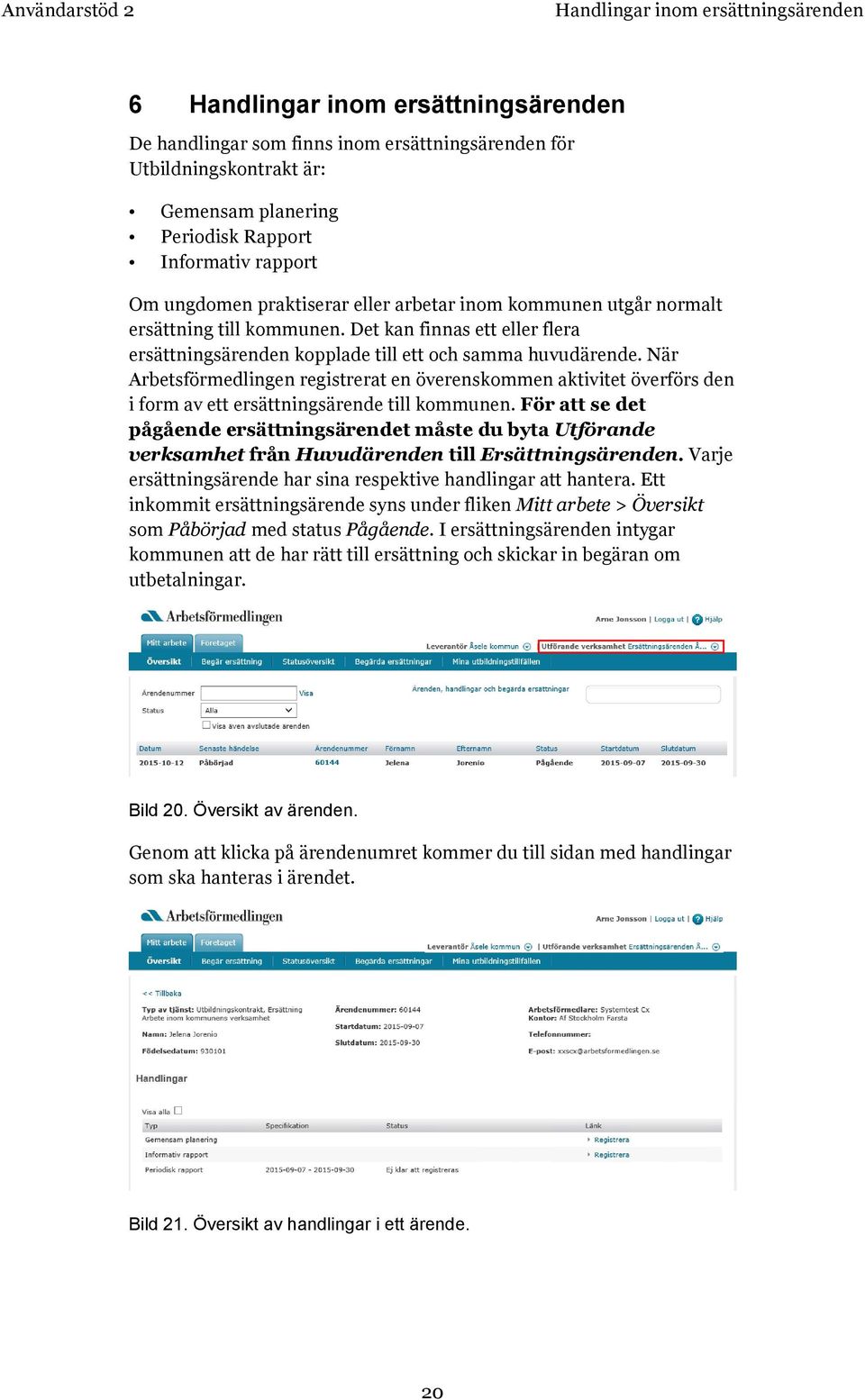 När Arbetsförmedlingen registrerat en överenskommen aktivitet överförs den i form av ett ersättningsärende till kommunen.