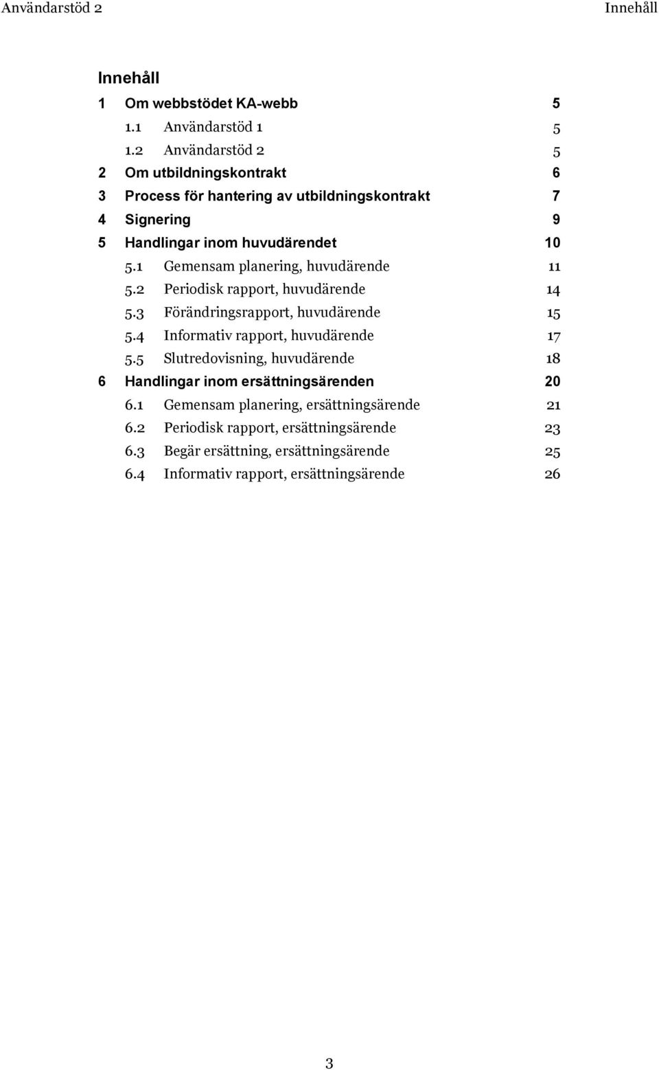 1 Gemensam planering, huvudärende 11 5.2 Periodisk rapport, huvudärende 14 5.3 Förändringsrapport, huvudärende 15 5.4 Informativ rapport, huvudärende 17 5.