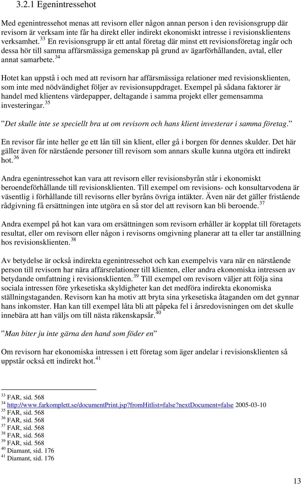 33 En revisionsgrupp är ett antal företag där minst ett revisionsföretag ingår och dessa hör till samma affärsmässiga gemenskap på grund av ägarförhållanden, avtal, eller annat samarbete.