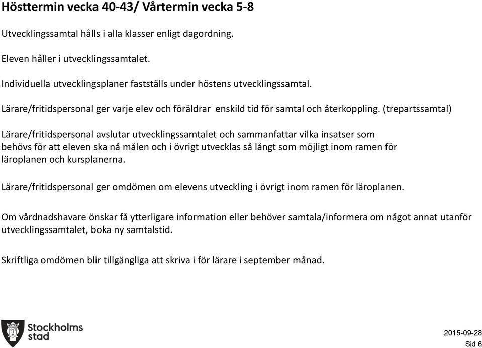 (trepartssamtal) Lärare/fritidspersnal avslutar utvecklingssamtalet ch sammanfattar vilka insatser sm behövs för att eleven ska nå målen ch i övrigt utvecklas så långt sm möjligt inm ramen för