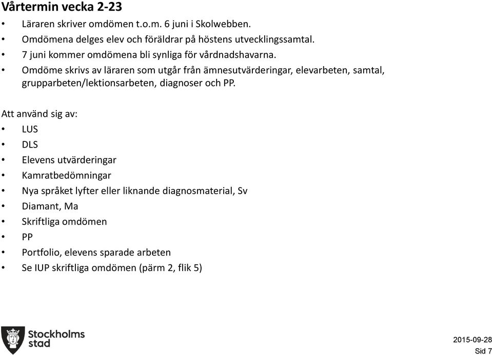 Omdöme skrivs av läraren sm utgår från ämnesutvärderingar, elevarbeten, samtal, grupparbeten/lektinsarbeten, diagnser ch PP.