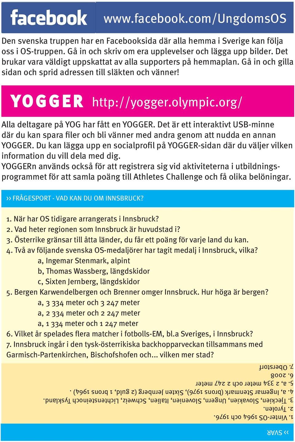 org/ Alla deltagare på YOG har fått en YOGGER. Det är ett interaktivt USB-minne där du kan spara filer och bli vänner med andra genom att nudda en annan YOGGER.