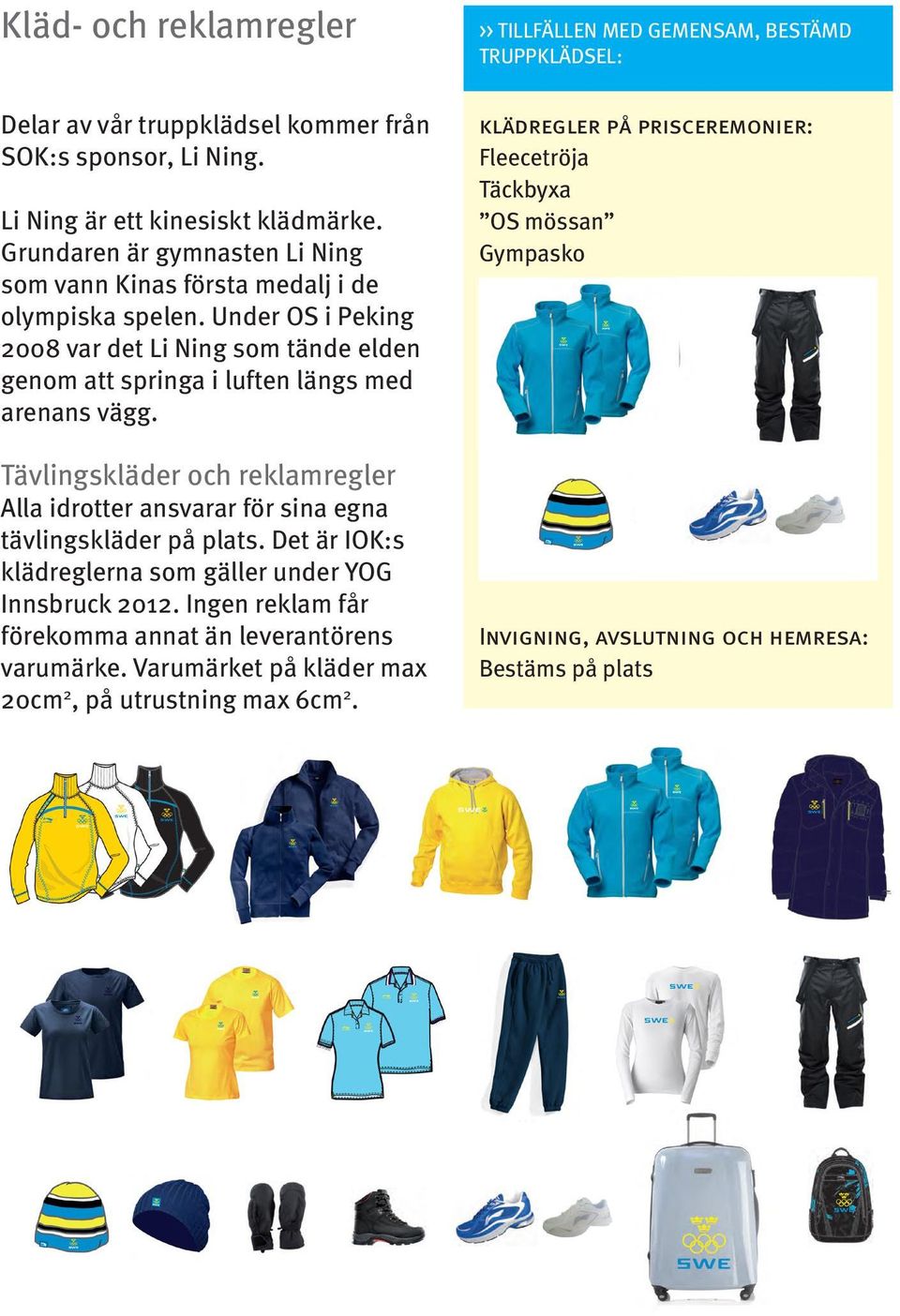 Tävlingskläder och reklamregler Alla idrotter ansvarar för sina egna tävlingskläder på plats. Det är IOK:s klädreglerna som gäller under YOG Innsbruck 2012.